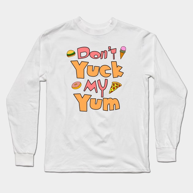 Don’t Yuck My Yum Long Sleeve T-Shirt by Milasneeze